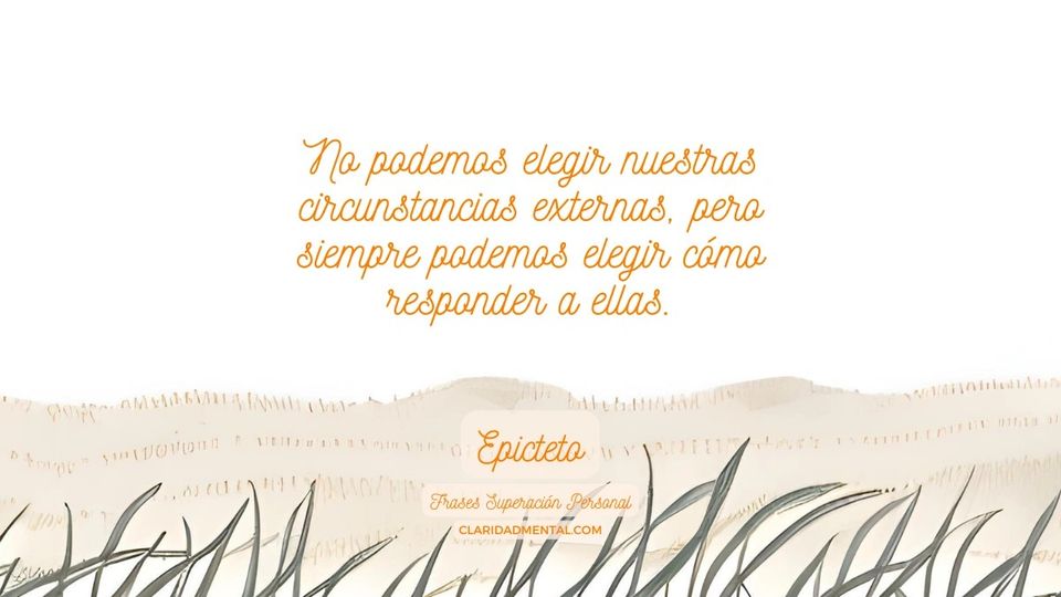 Epicteto: No podemos elegir nuestras circunstancias externas, pero siempre podemos elegir cómo responder a ellas.