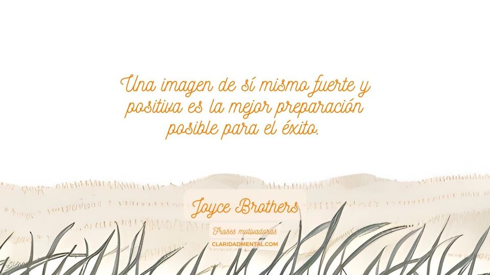 Joyce Brothers: Una imagen de sí mismo fuerte y positiva es la mejor preparación posible para el éxito.