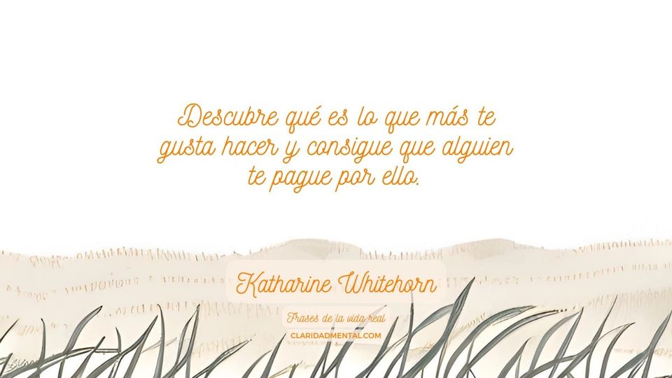 Katharine Whitehorn: Descubre qué es lo que más te gusta hacer y consigue que alguien te pague por ello.