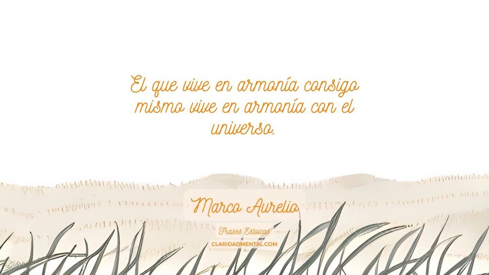Marco Aurelio: El que vive en armonía consigo mismo vive en armonía con el universo.