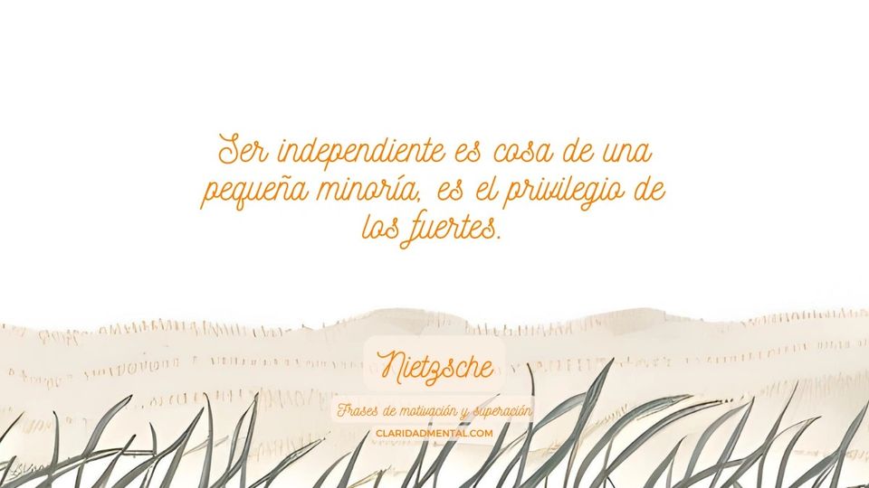 Nietzsche: Ser independiente es cosa de una pequeña minoría, es el privilegio de los fuertes.