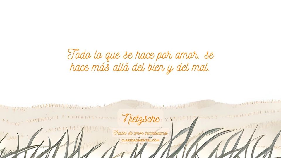 Nietzsche: Todo lo que se hace por amor, se hace más allá del bien y del mal.