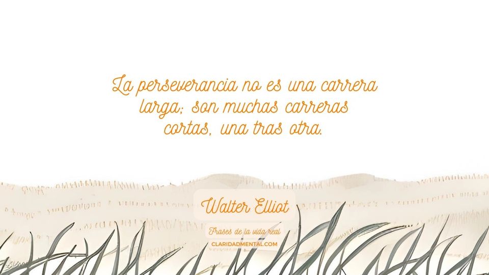 Walter Elliot: La perseverancia no es una carrera larga; son muchas carreras cortas, una tras otra.