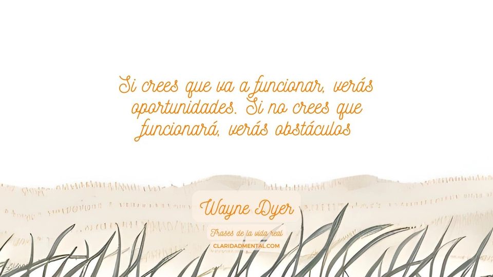 Wayne Dyer: Si crees que va a funcionar, verás oportunidades. Si no crees que funcionará, verás obstáculos