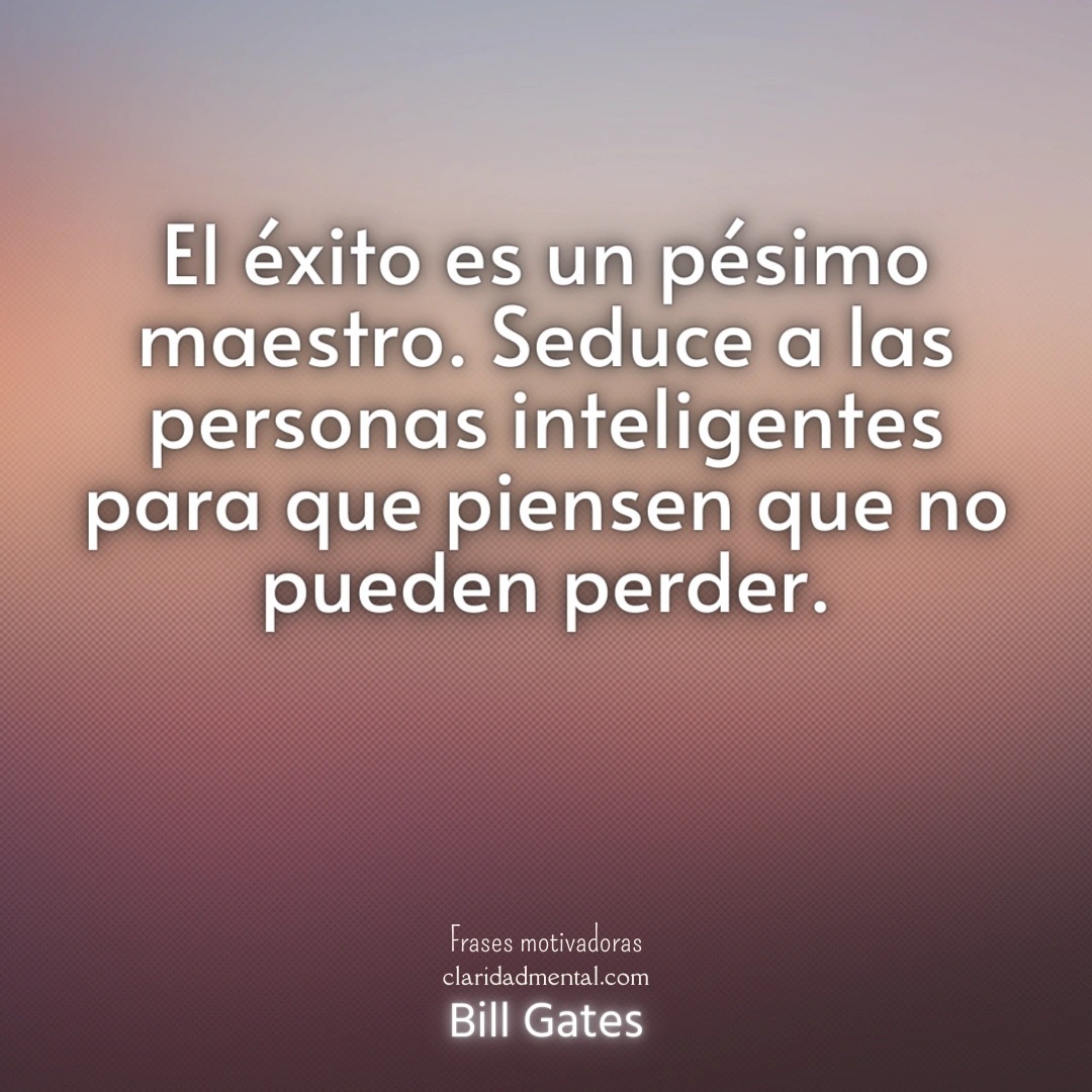 Bill Gates: El éxito es un pésimo maestro. Seduce a las personas inteligentes para que piensen que no pueden perder.