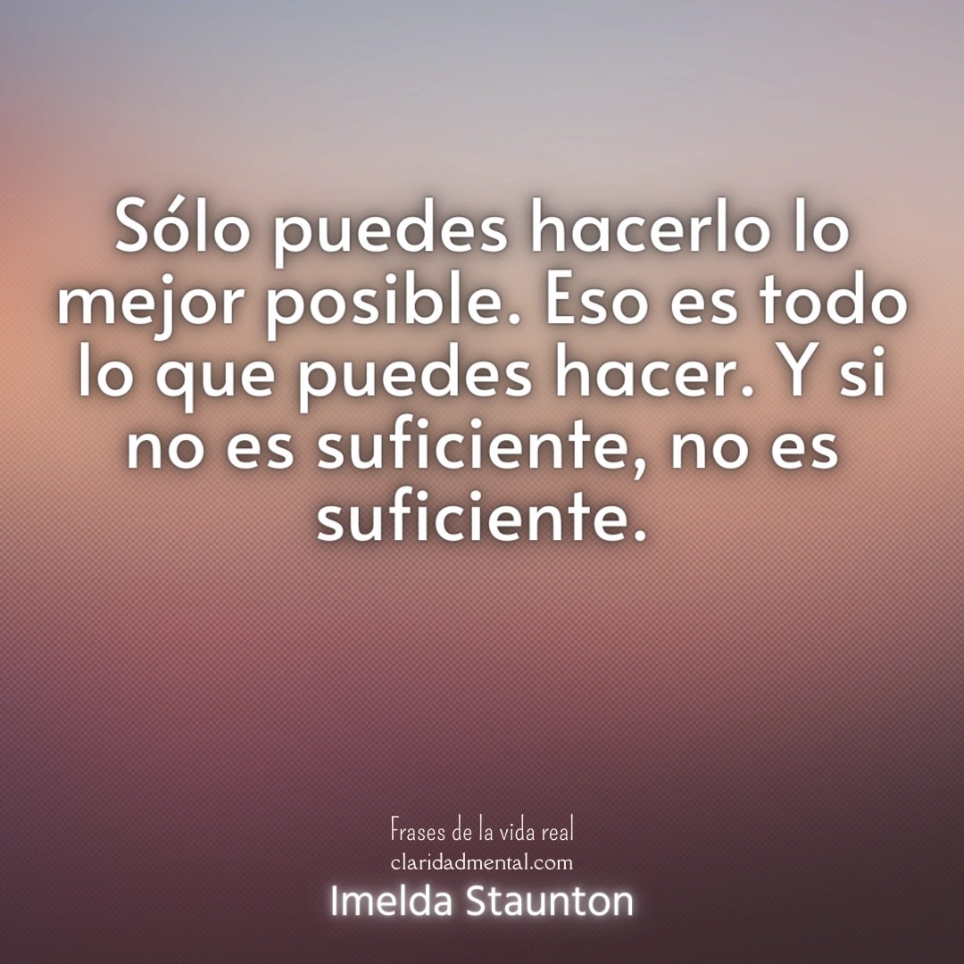 Imelda Staunton: Sólo puedes hacerlo lo mejor posible. Eso es todo lo que puedes hacer. Y si no es suficiente, no es suficiente.