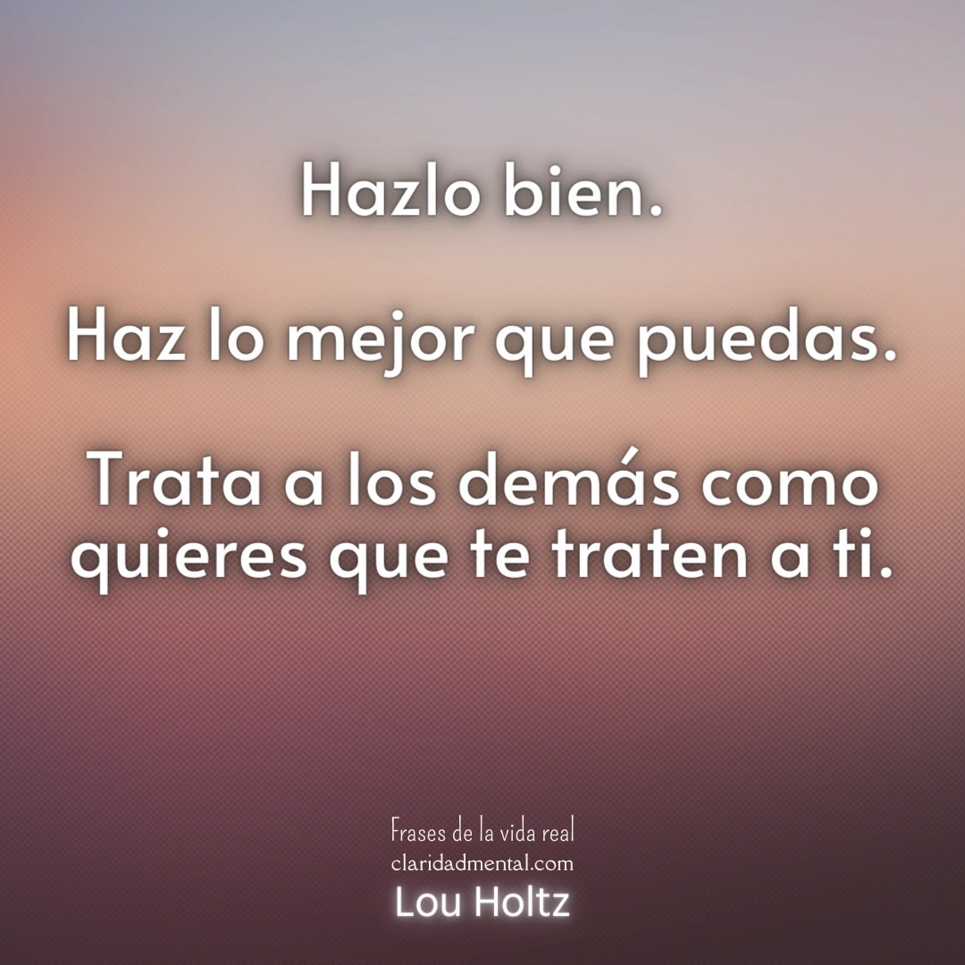 Lou Holtz: Hazlo bien. Haz lo mejor que puedas. Trata a los demás como quieres que te traten a ti.