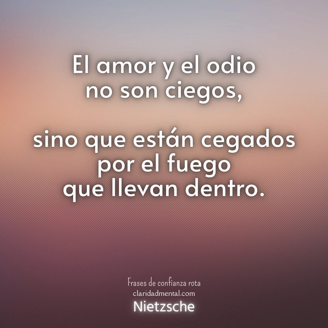 Nietzsche: El amor y el odio no son ciegos, sino que están cegados por el fuego que llevan dentro.