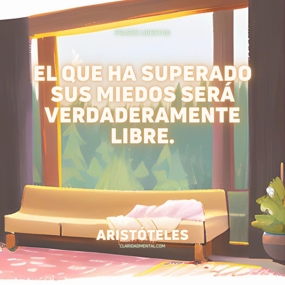 Aristóteles: El que ha superado sus miedos será verdaderamente libre.