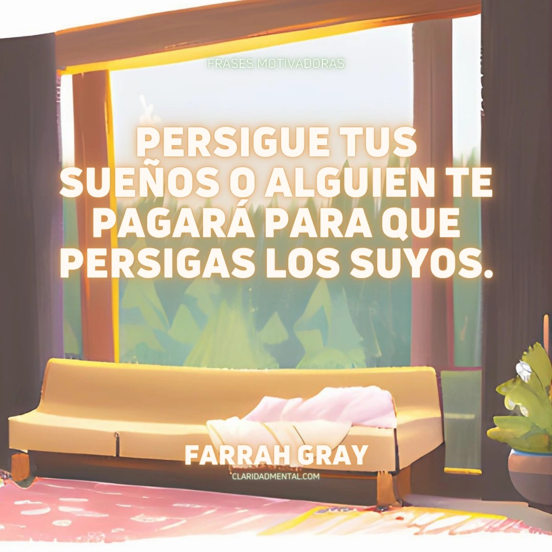 Farrah Gray: Persigue tus sueños o alguien te pagará para que persigas los suyos.