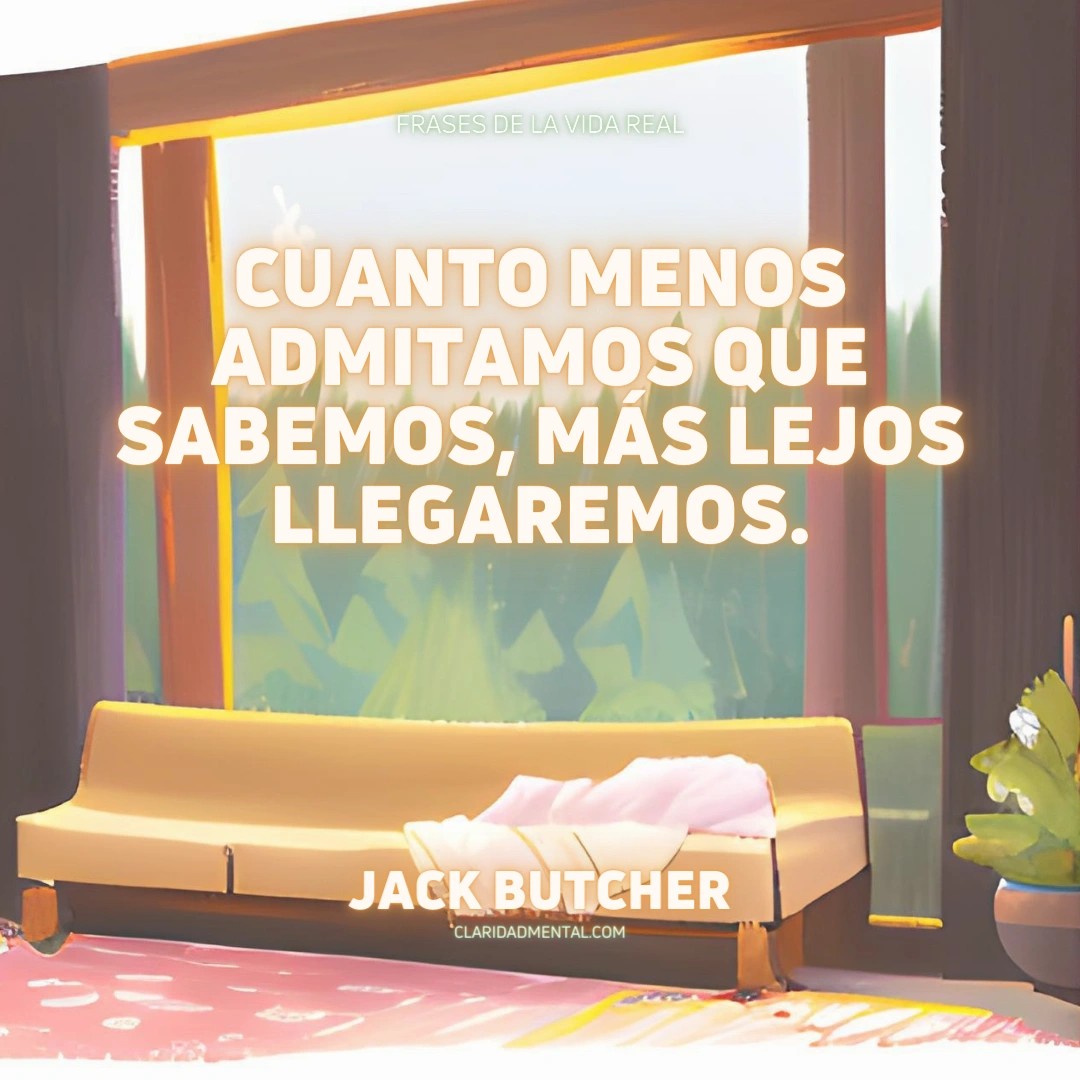 Jack Butcher: Cuanto menos admitamos que sabemos, más lejos llegaremos.