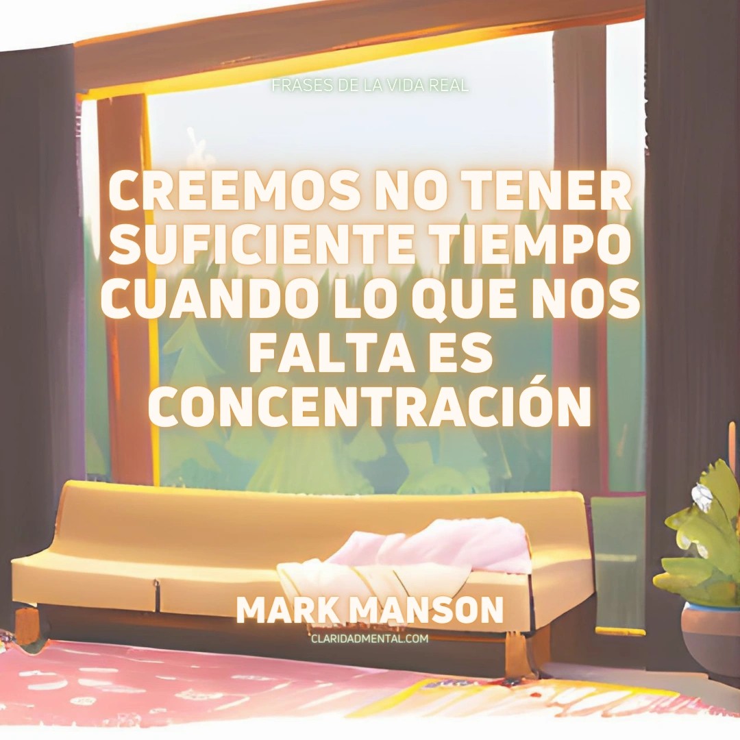 Mark Manson: Creemos no tener suficiente tiempo cuando lo que nos falta es concentración