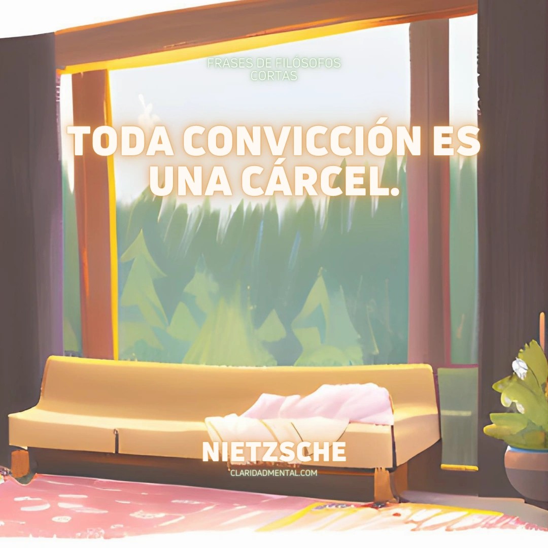 Nietzsche: Toda convicción es una cárcel.