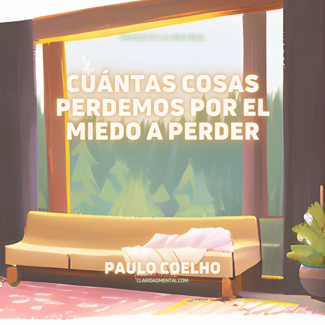 Paulo Coelho: Cuántas cosas perdemos por el miedo a perder