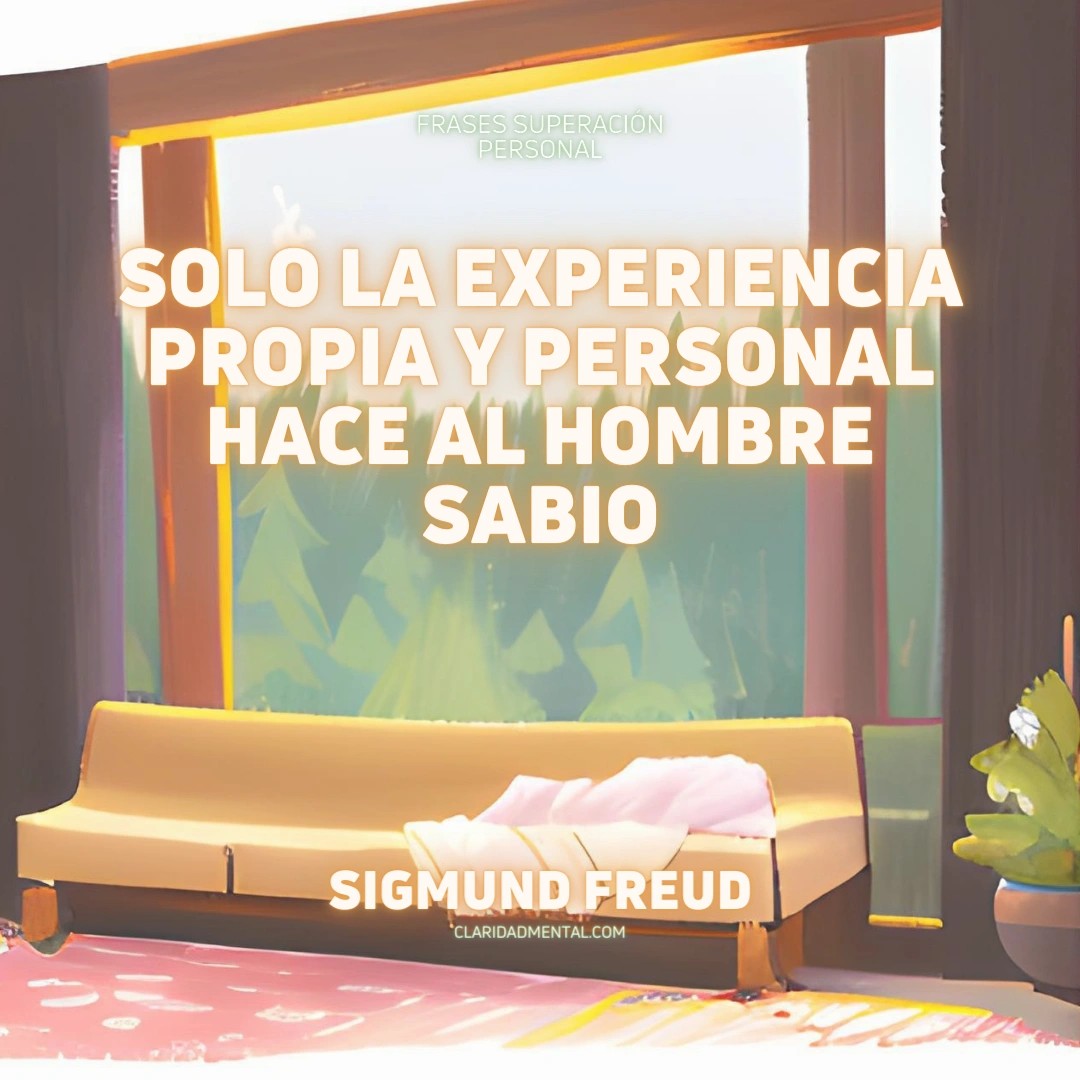 Sigmund Freud: Solo la experiencia propia y personal hace al hombre sabio