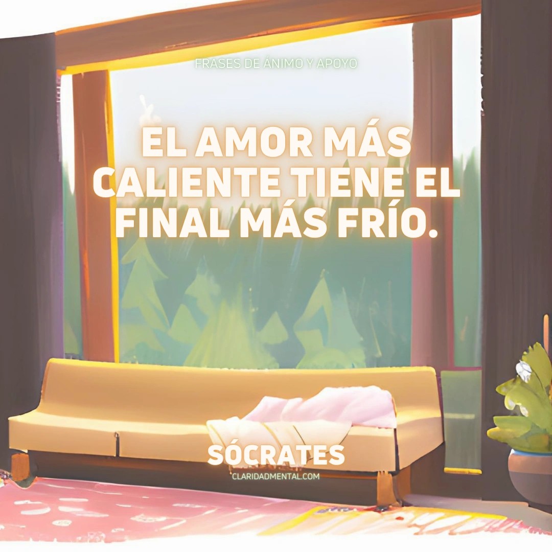 Sócrates: El amor más caliente tiene el final más frío.