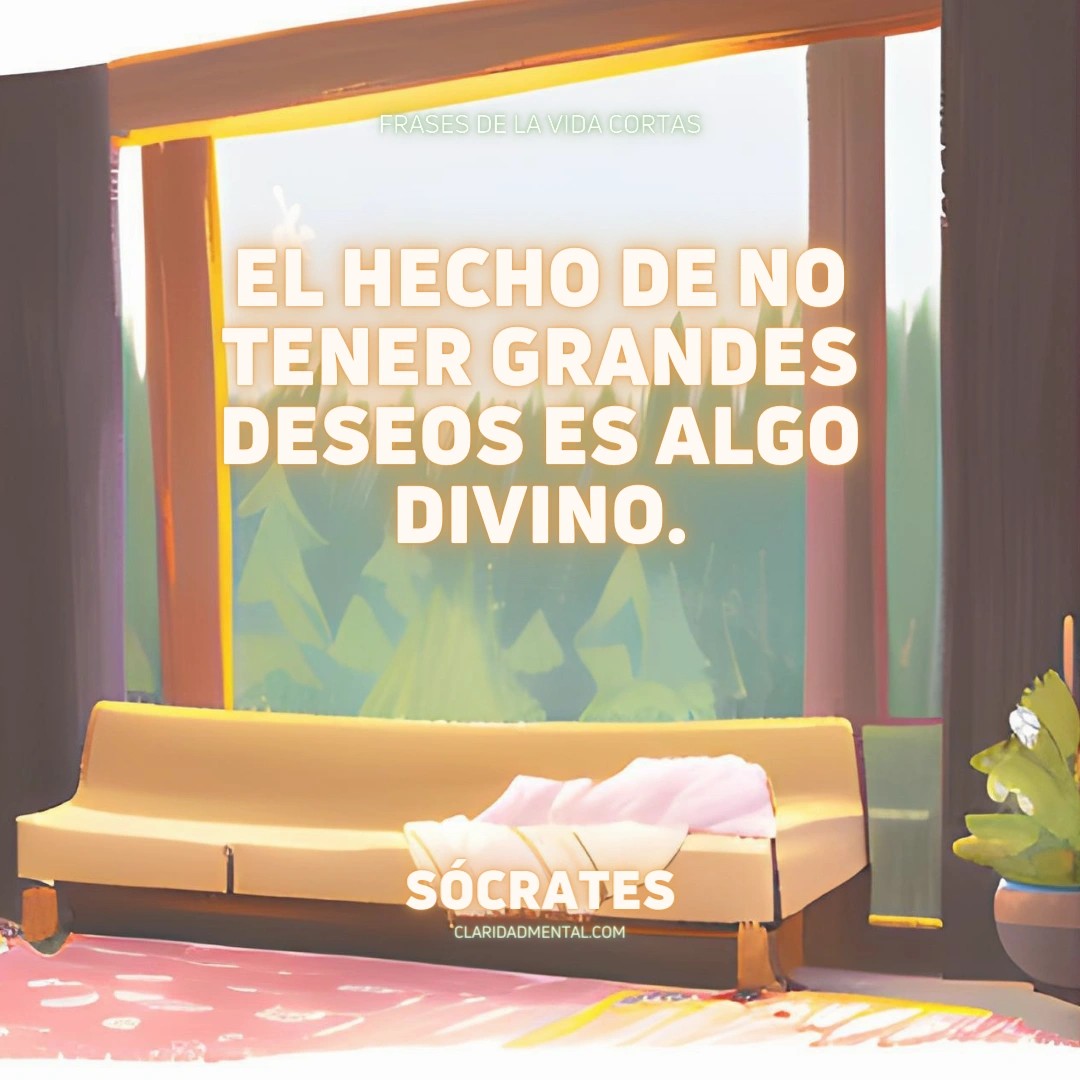 Sócrates: El hecho de no tener grandes deseos es algo divino.