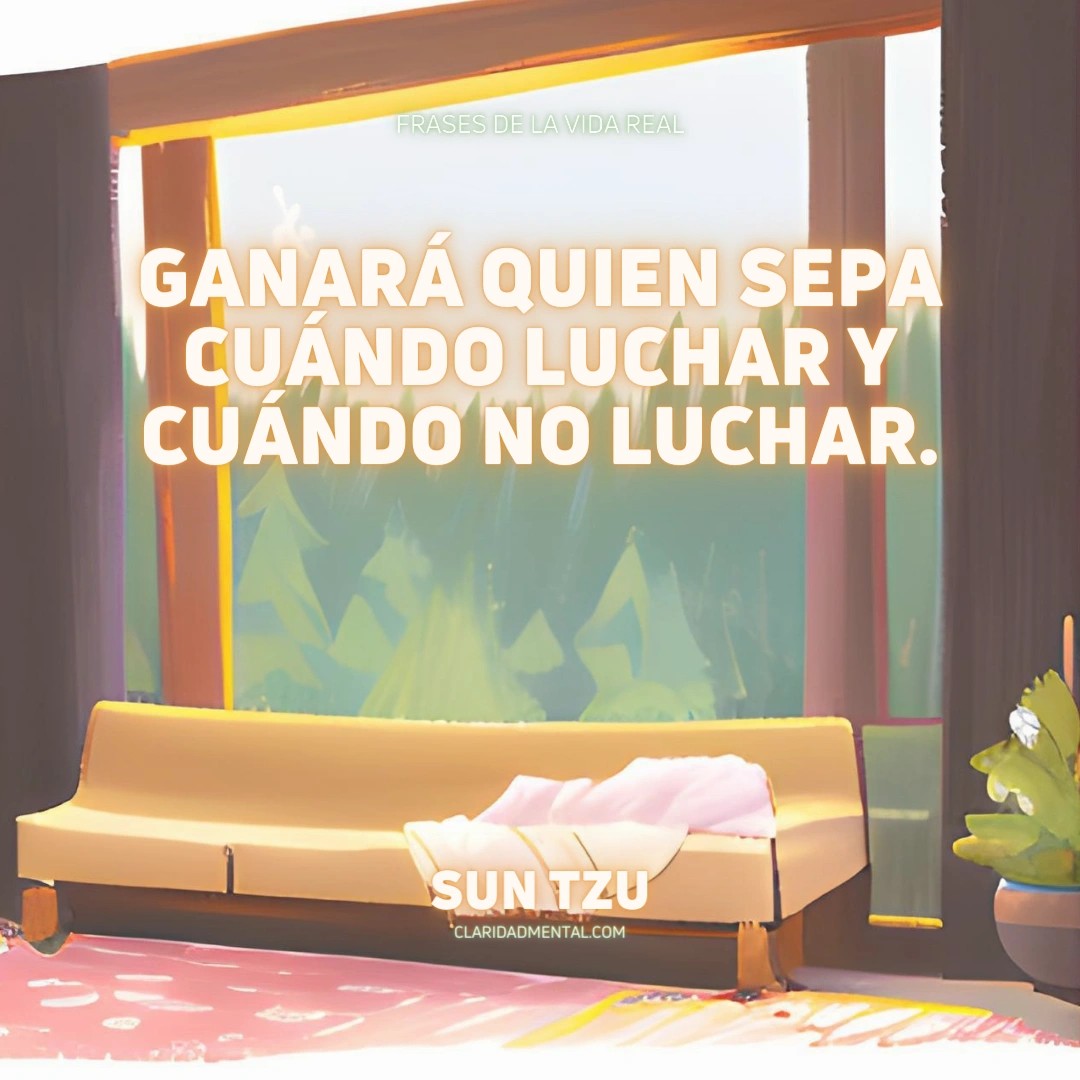 Sun Tzu: Ganará quien sepa cuándo luchar y cuándo no luchar.