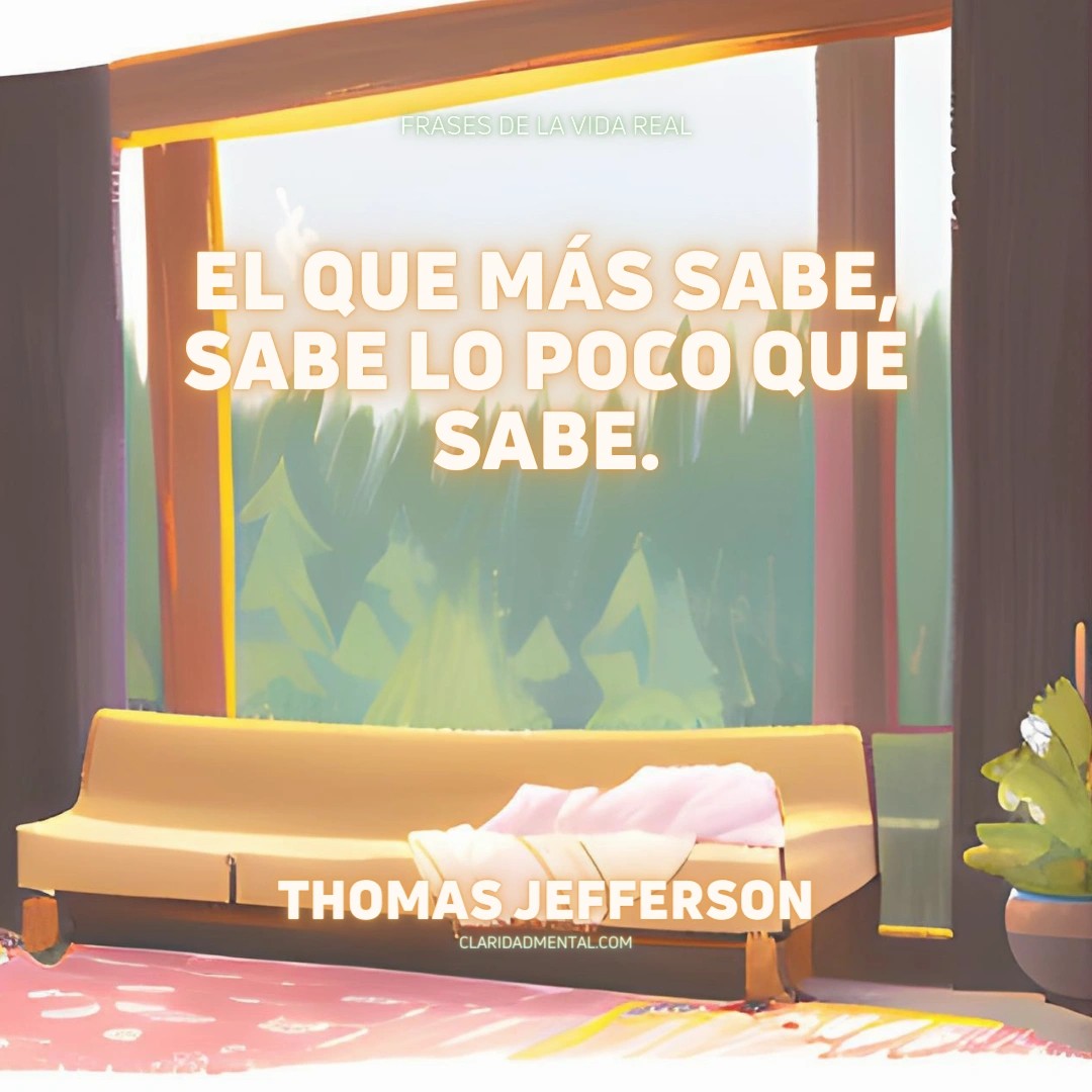 Thomas Jefferson: El que más sabe, sabe lo poco que sabe.