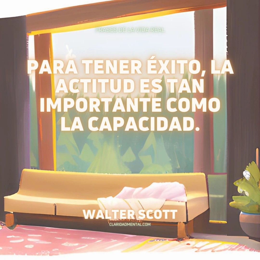 Walter Scott: Para tener éxito, la actitud es tan importante como la capacidad.