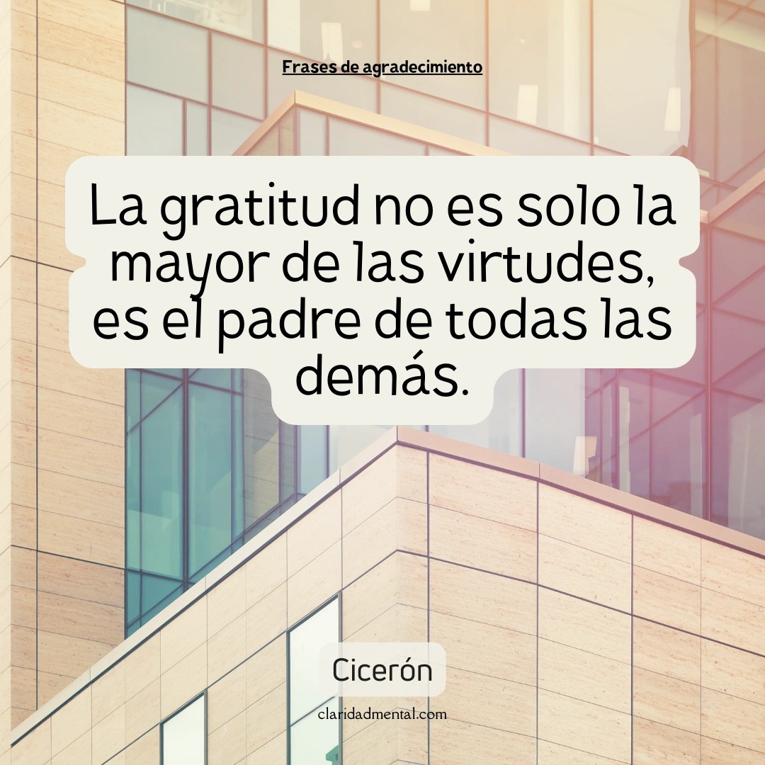 Cicerón: La gratitud no es solo la mayor de las virtudes, es el padre de todas las demás.
