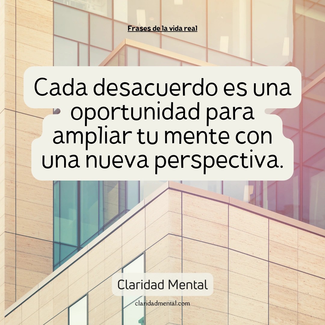 Claridad Mental: Cada desacuerdo es una oportunidad para ampliar tu mente con una nueva perspectiva.