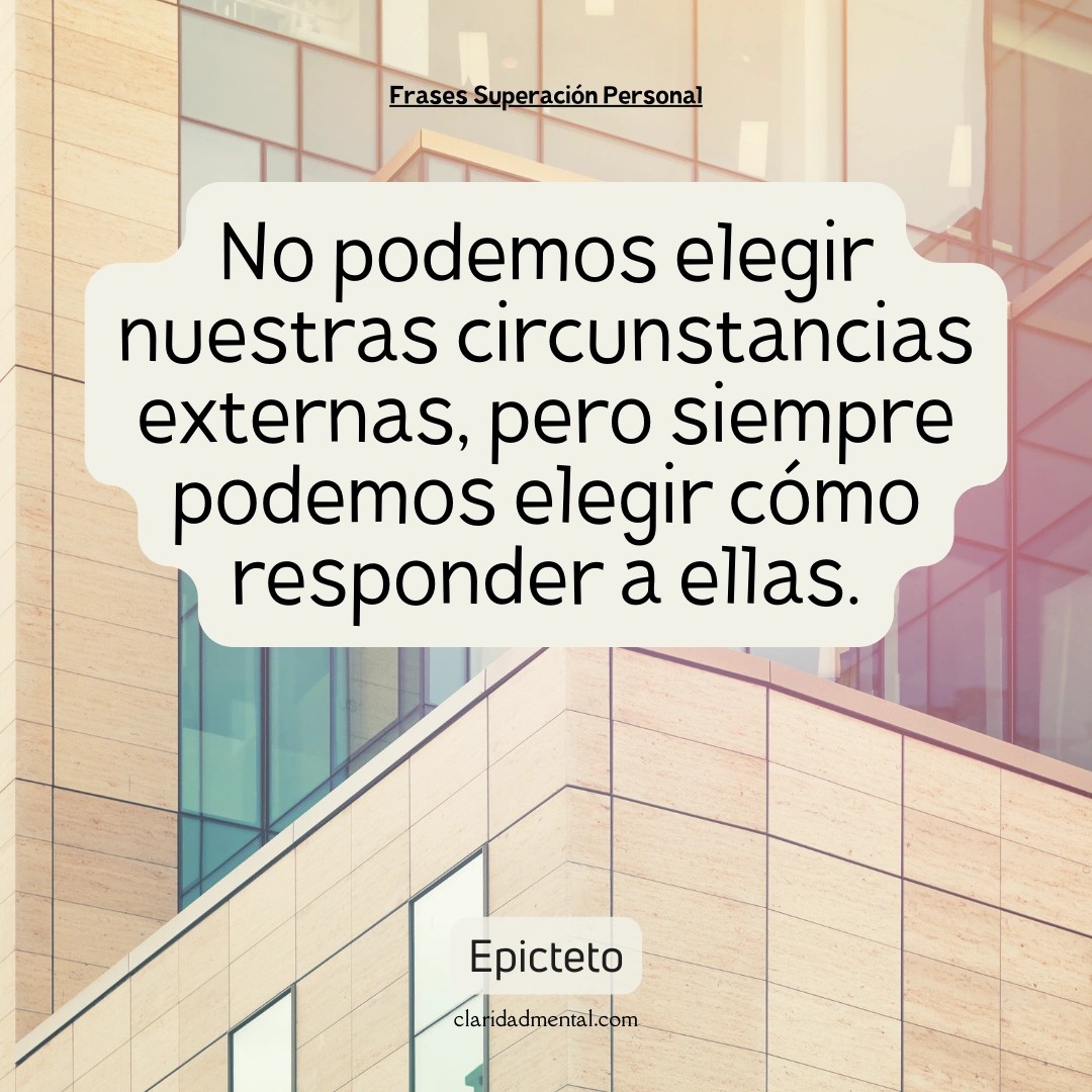 Epicteto: No podemos elegir nuestras circunstancias externas, pero siempre podemos elegir cómo responder a ellas.