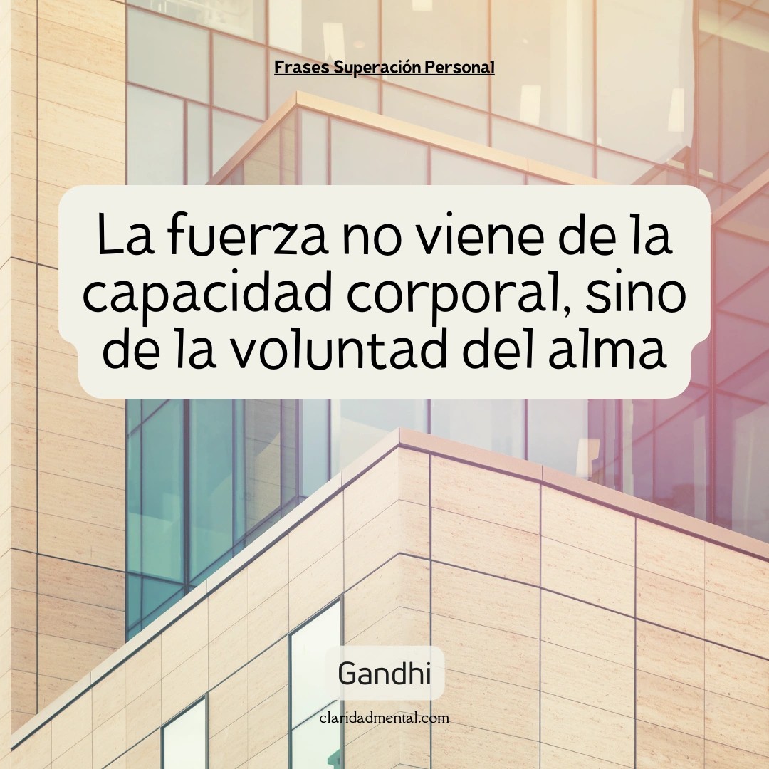 Gandhi: La fuerza no viene de la capacidad corporal, sino de la voluntad del alma