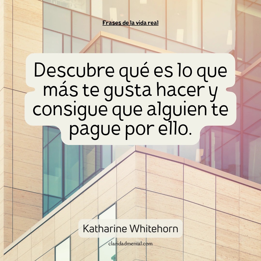 Katharine Whitehorn: Descubre qué es lo que más te gusta hacer y consigue que alguien te pague por ello.