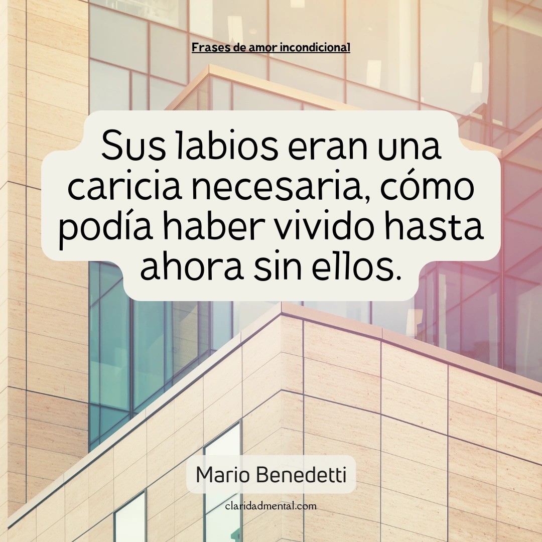 Mario Benedetti: Sus labios eran una caricia necesaria, cómo podía haber vivido hasta ahora sin ellos.