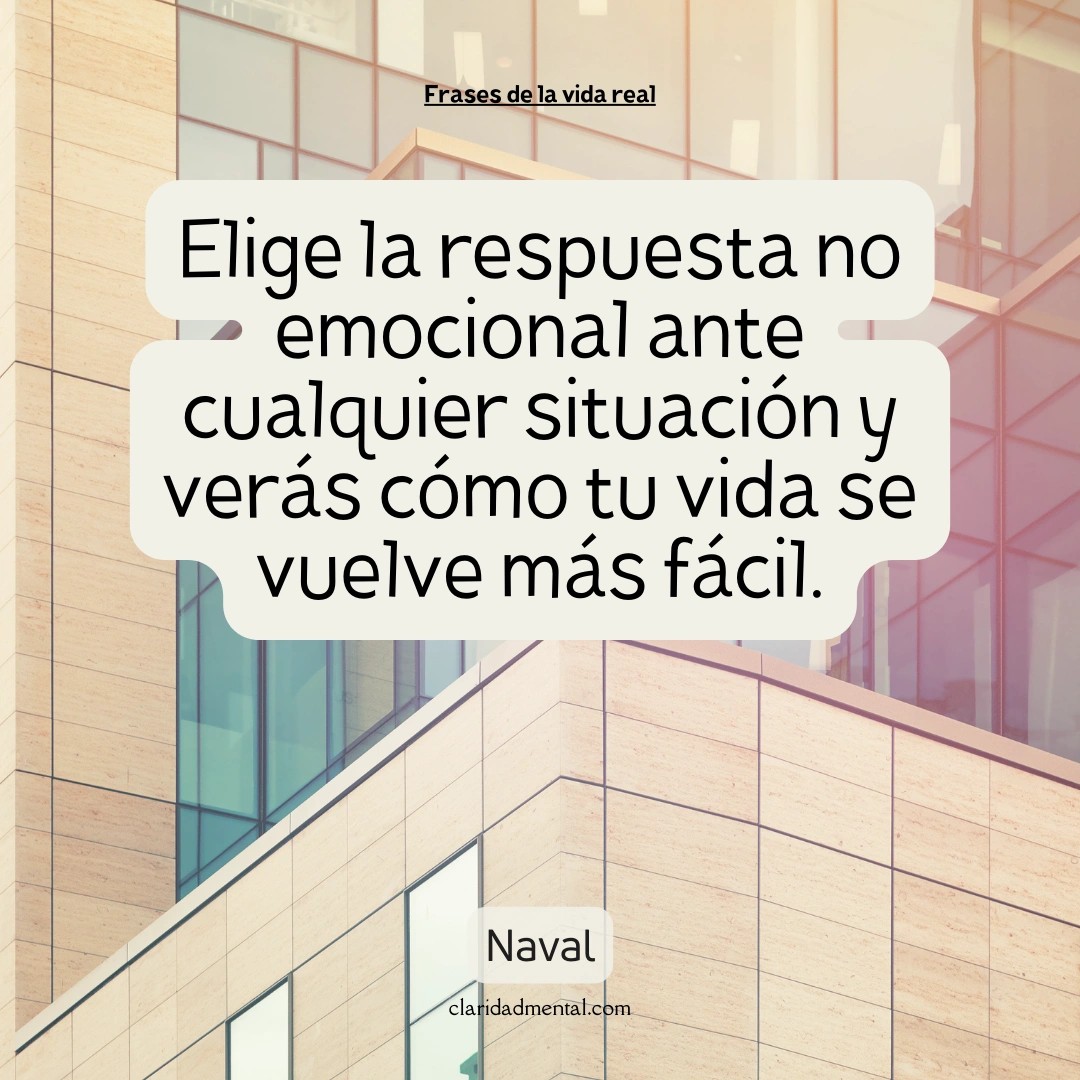 Naval: Elige la respuesta no emocional ante cualquier situación y verás cómo tu vida se vuelve más fácil.