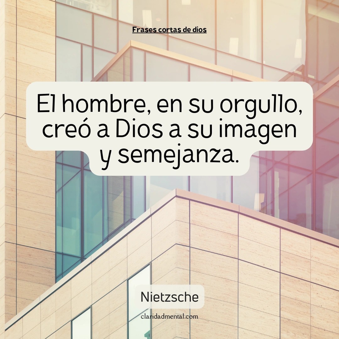 Nietzsche: El hombre, en su orgullo, creó a Dios a su imagen y semejanza.