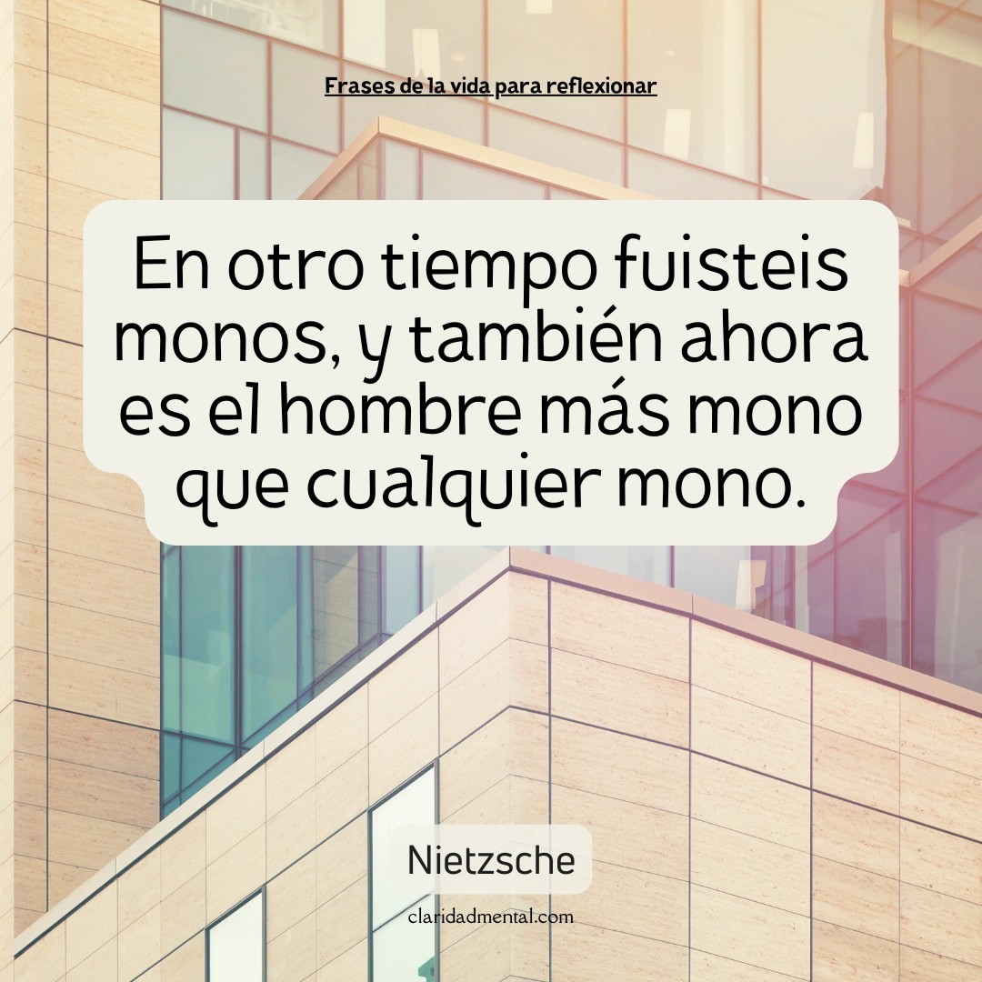 Nietzsche: En otro tiempo fuisteis monos, y también ahora es el hombre más mono que cualquier mono.