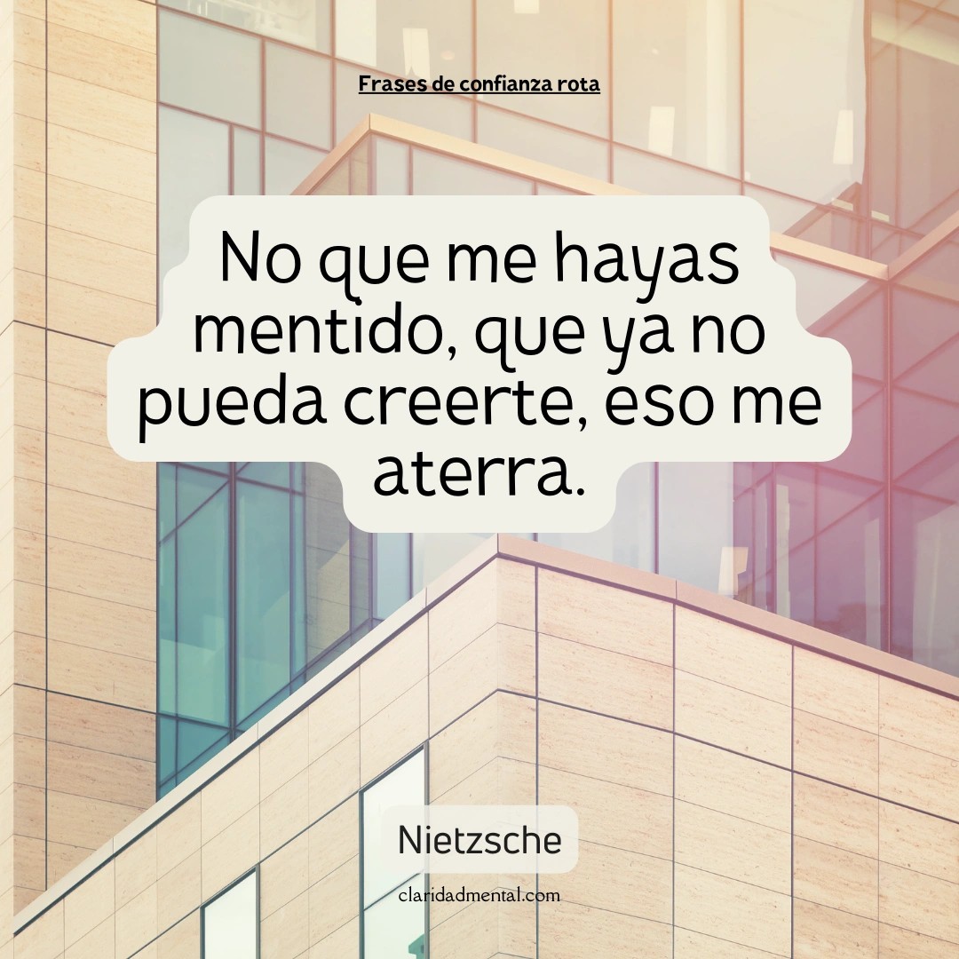 Nietzsche: No que me hayas mentido, que ya no pueda creerte, eso me aterra.