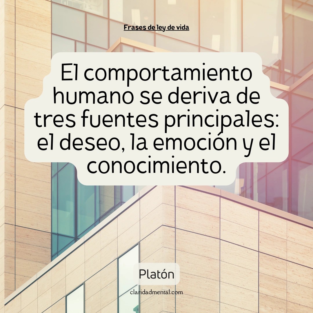 Platón: El comportamiento humano se deriva de tres fuentes principales: el deseo, la emoción y el conocimiento.
