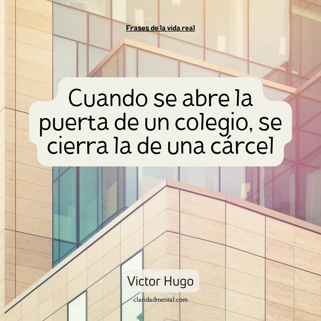 Victor Hugo: Cuando se abre la puerta de un colegio, se cierra la de una cárcel