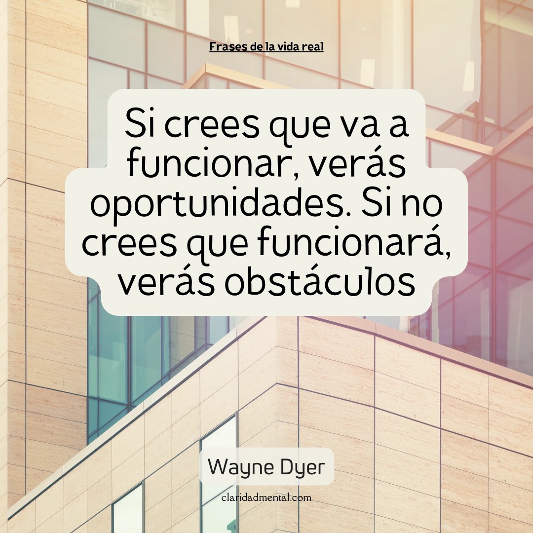 Wayne Dyer: Si crees que va a funcionar, verás oportunidades. Si no crees que funcionará, verás obstáculos