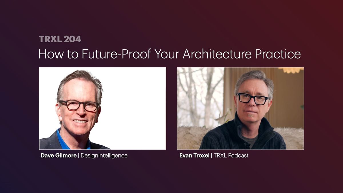 204: ‘How to Future-Proof Your Architecture Practice’, with Dave Gilmore