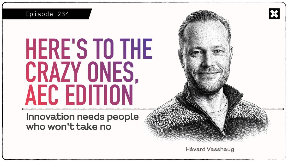 234: 'Here's to the Crazy Ones, AEC Edition', with Håvard Vasshaug