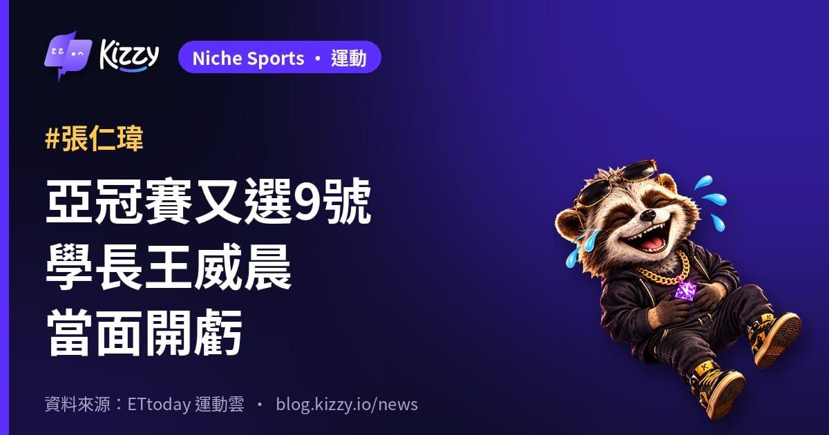 張仁瑋亞冠賽又選9號 王威晨：被學弟當目標很感動