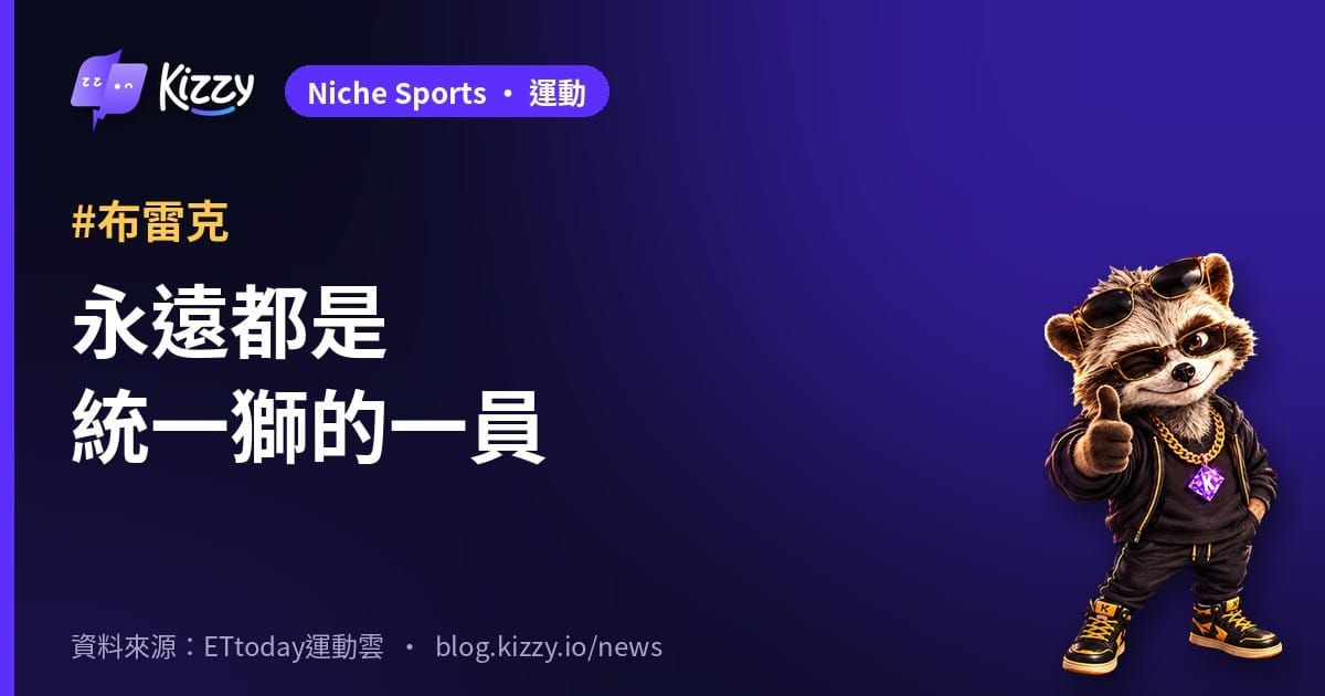 布雷克長文謝獅迷：永遠都是統一獅的一員