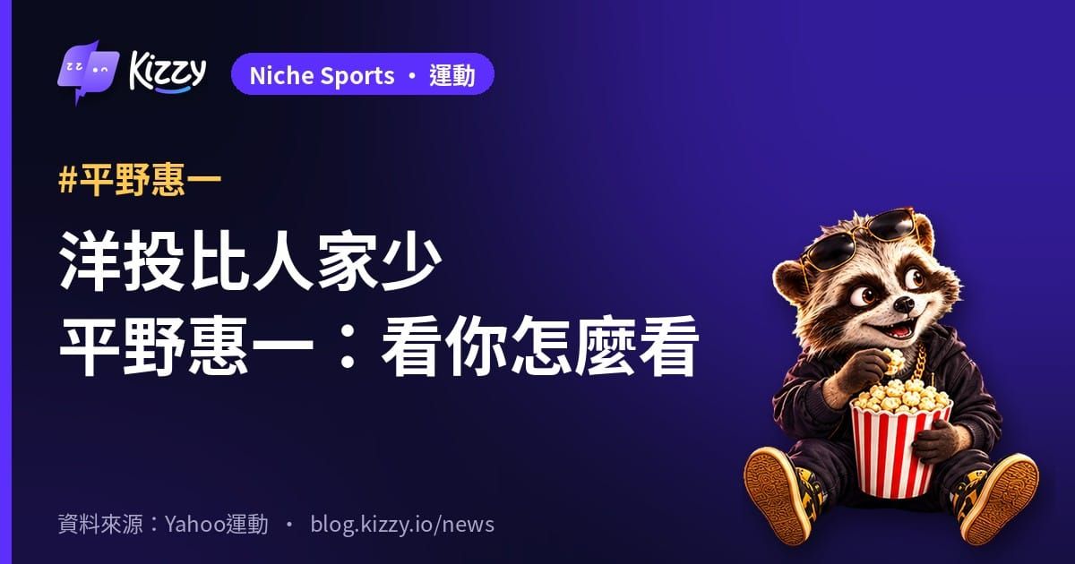 平野惠一談味全4洋投：兄弟是否吃虧要看怎麼看