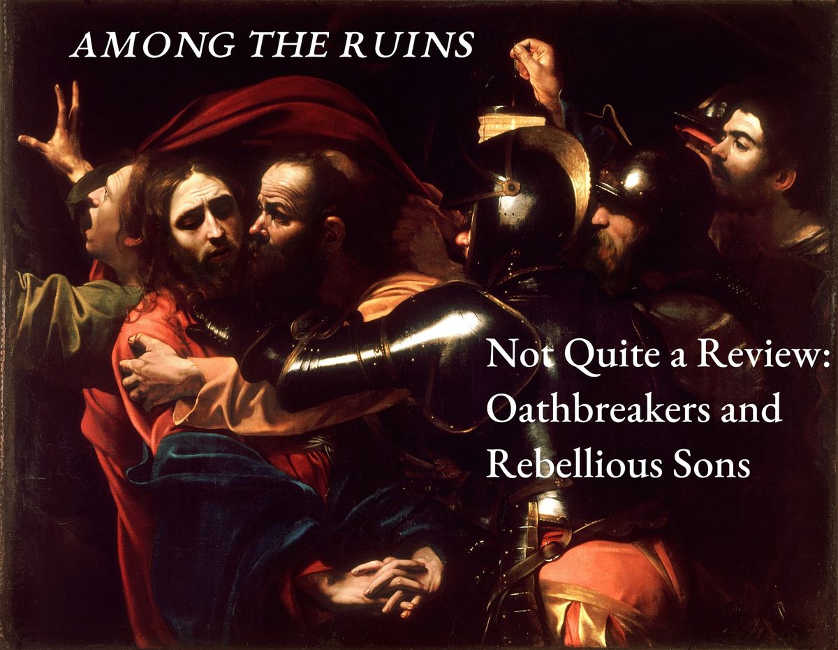 Not Quite A Review: Oathbreakers and Rebellious Sons