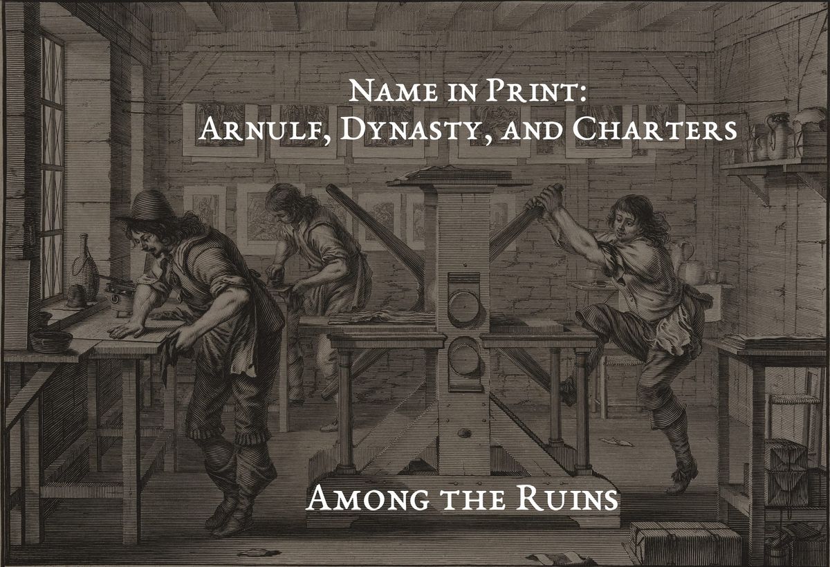 Name in Print I: Arnulf, Dynasty, and Charters*