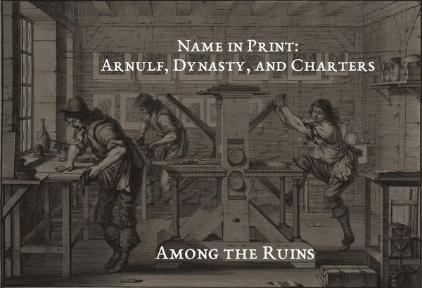 Name in Print I: Arnulf, Dynasty, and Charters*