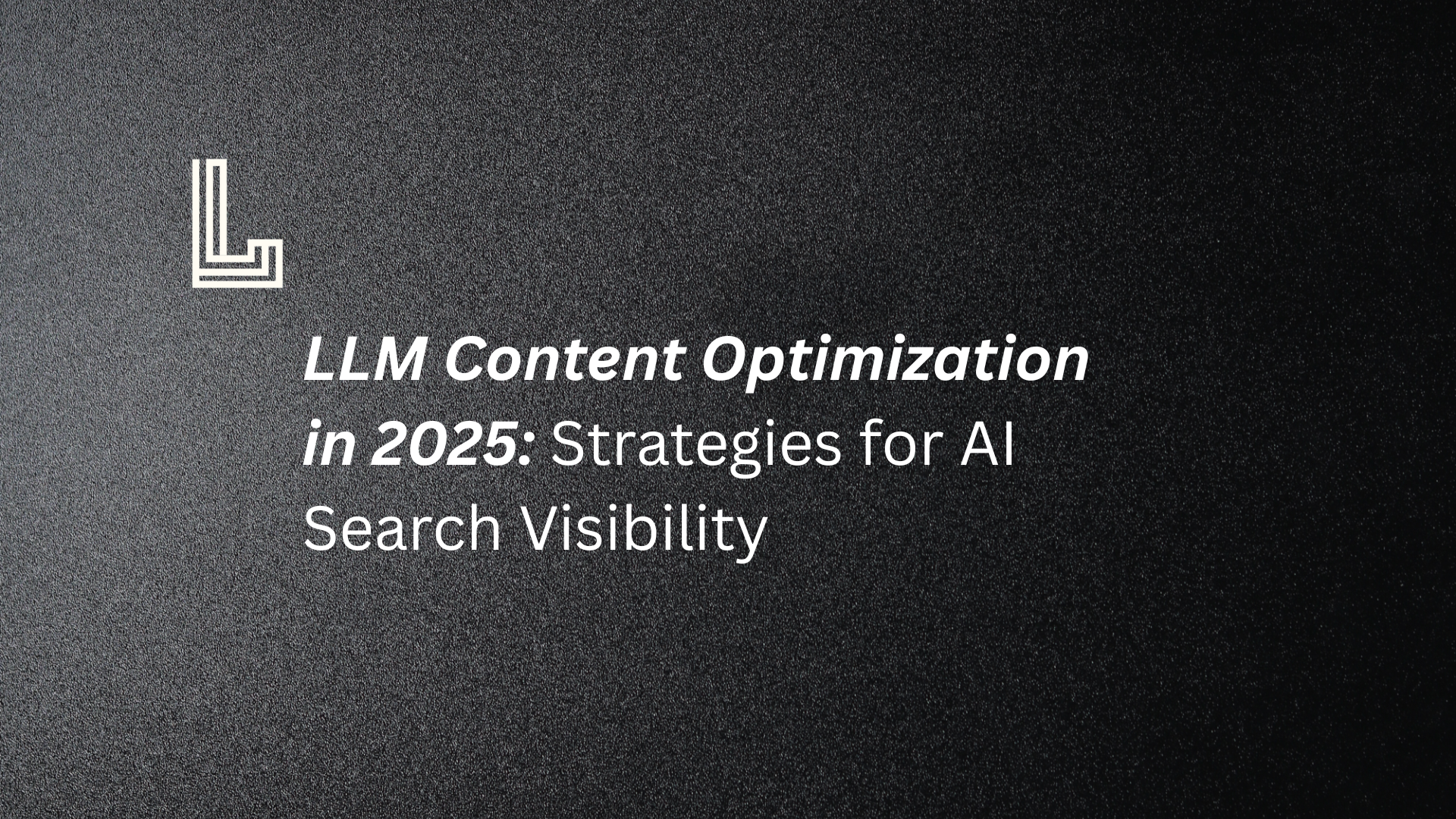 LLM Content Optimization in 2025