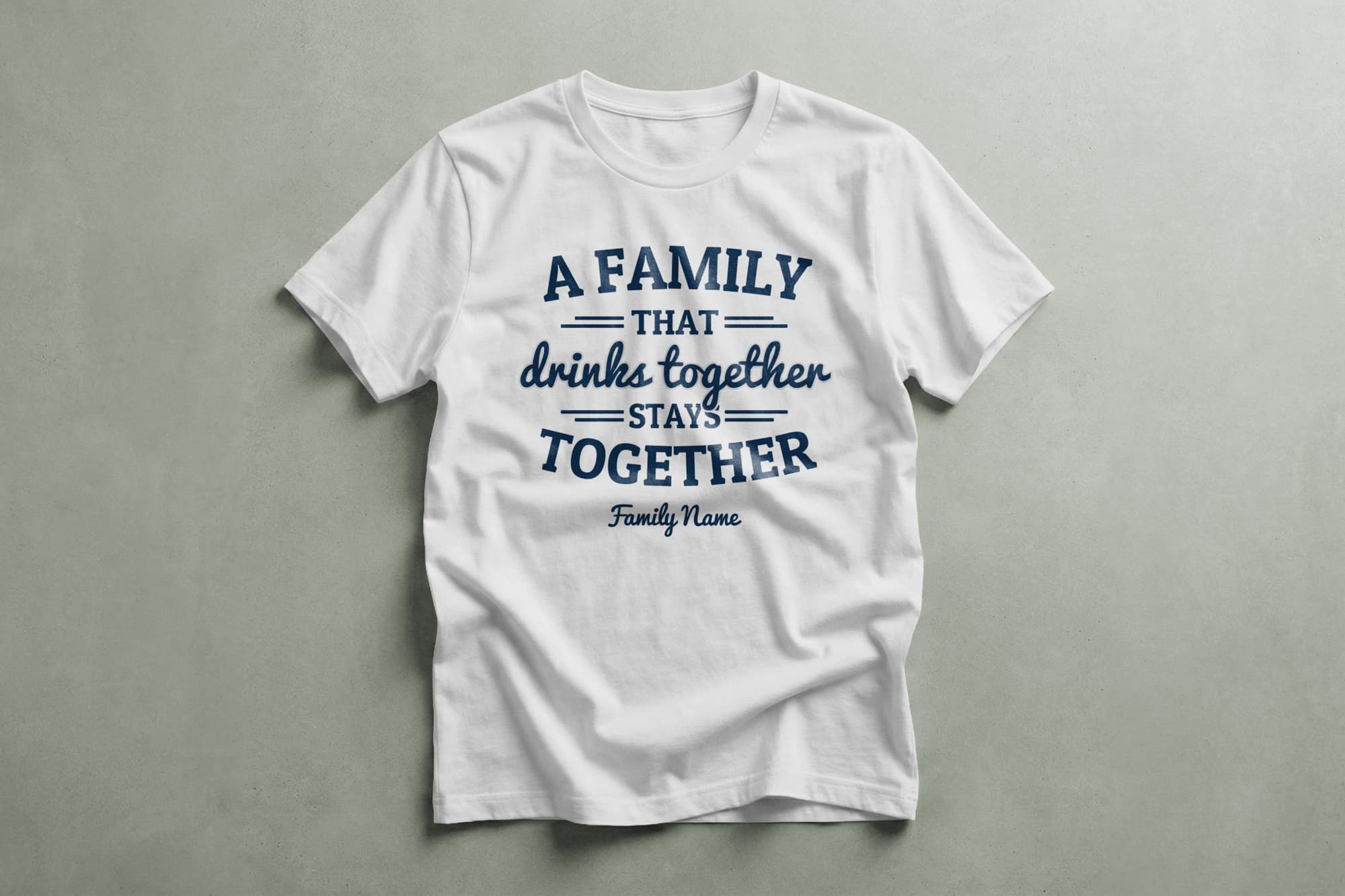 White T-shirt with blue text: "A family that drinks together stays together," with "Family Name" below. Casual, playful tone.