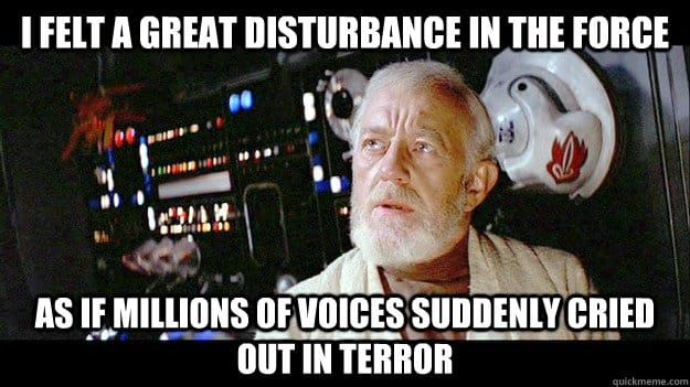 Movie still of Obi-Wan Kenobi, with quoted text: "I felt a great disturbance in the force, as if millions of voices suddenly cried out in terror"