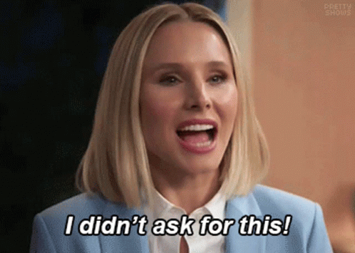 Eleanor from The Good Place saying, "I didn't ask for this!"