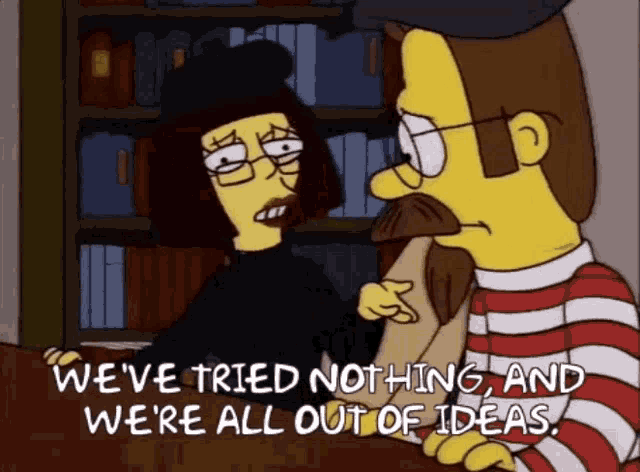 Two Simpsons characters saying, "we've tried nothing and we're all out of ideas."